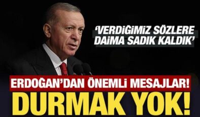 Cumhurbaşkanı Erdoğan’dan önemli mesaj: Durmak yok!