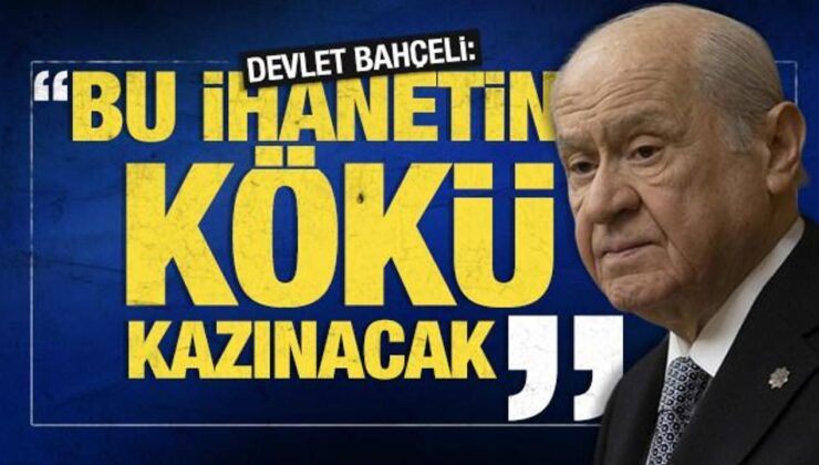 Devlet Bahçeli’den son dakika mesajı: Bu ihanetin kökü kazınacak