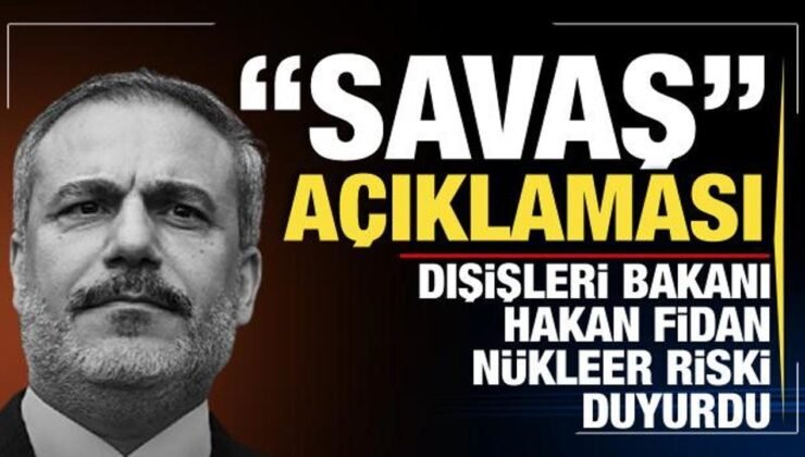 Dışişleri Bakan Hakan Fidan’dan ‘savaş’ açıklaması! Nükleer silah riski…