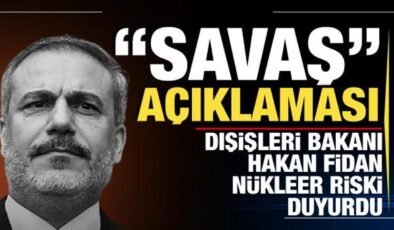 Dışişleri Bakan Hakan Fidan’dan ‘savaş’ açıklaması! Nükleer silah riski…