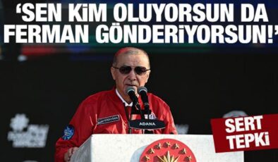 Erdoğan’dan sert tepki: Sen kimsin de ferman gönderiyorsun!