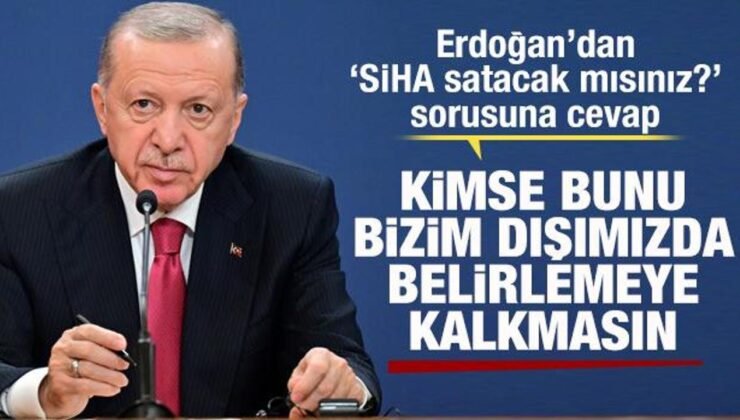 Erdoğan’dan SİHA satışı sorusuna cevap: Kimse bunu bizim dışımızda belirlemeye kalkmasın