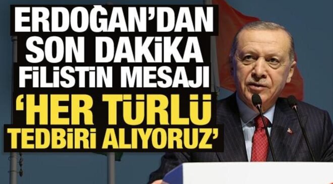 Erdoğan’dan son dakika Filistin mesajı: Her türlü tedbiri alıyoruz!