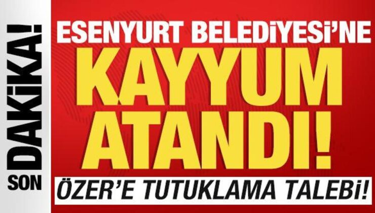 Esenyurt Belediyesi’ne kayyum atandı! Özer’e tutuklama talebi