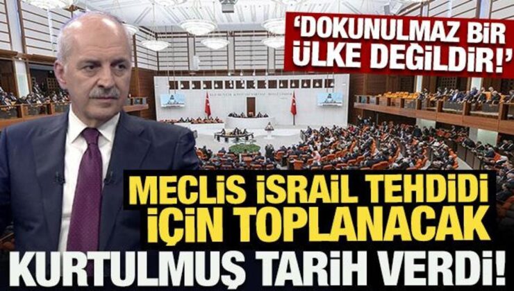 Meclis İsrail tehdidi için toplanacak: Kurtulmuş tarih verdi!