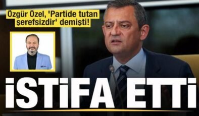 Özgür Özel, ‘Partide tutan şerefsizdir’ demişti! CHP’den istifa etti