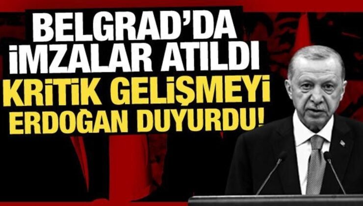 Son Dakika: Belgrad’da imzalar atıldı: Kritik gelişmeyi Erdoğan duyurdu!