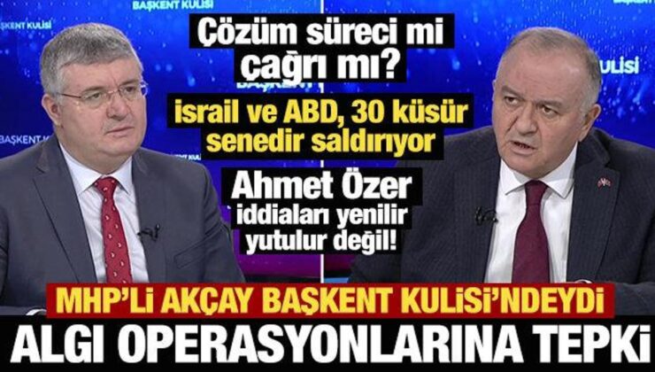 Çözüm süreci mi, çağrı mı? MHP’li Erkan Akçay’dan Başkent Kulisi’nde önemli açıklamalar!