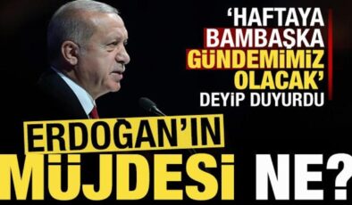 ‘Haftaya bambaşka bir gündemimiz olacak’ deyip duyurdu! Erdoğan’ın müjdesi ne olacak?