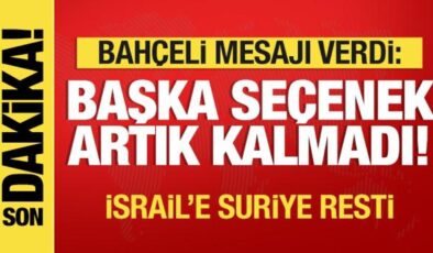 Bahçeli mesajı verdi: Başka seçenek artık kalmadı!…İsrail’e Suriye resti